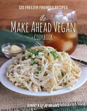 Cover of the book The Make Ahead Vegan Cookbook: 125 Freezer-Friendly Recipes by Bill James