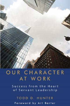 Cover of the book Our Character at Work: Success from the Heart of Servant Leadership by Corky O'Callaghan, Charlie Irish