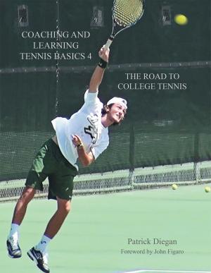 Cover of the book Coaching and Learning Tennis Basics 4: The Road to College Tennis by Richard Kauffman