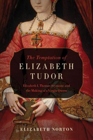 Book cover of The Temptation of Elizabeth Tudor: Elizabeth I, Thomas Seymour, and the Making of a Virgin Queen