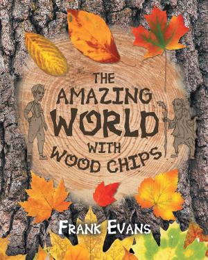 Cover of The Amazing World With Wood Chips by Frank Evans, Page Publishing, Inc.