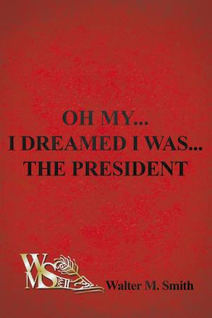 Cover of the book Oh My... I Dreamed I Was... The President by Doris Stenschke