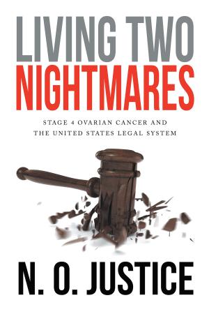 Cover of the book Living Two Nightmares: Stage 4 Ovarian Cancer and The United States Legal System by Dean Crisp