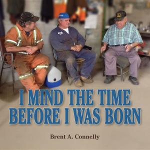 Cover of the book I Mind The Time Before I Was Born by Glen Forbes Miller