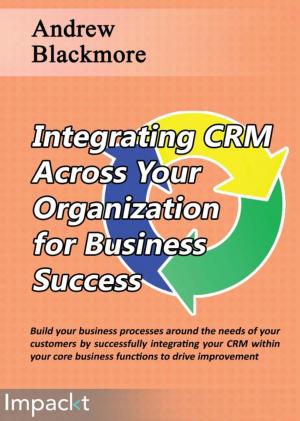 Cover of the book Integrating CRM Across Your Organization for Business Success by Chandraish Sinha