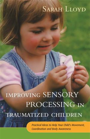 Cover of the book Improving Sensory Processing in Traumatized Children by John Killick, Kate Allan, Robin Lang, Sarah Zoutewelle-Morris, Nicola Hodge, Ian Cameron