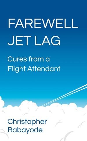 Cover of the book Farewell Jet Lag: Cures from a Flight Attendant by Chris Merrington