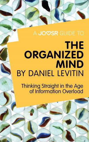 Cover of A Joosr Guide to… The Organized Mind by Daniel Levitin: Thinking Straight in the Age of Information Overload