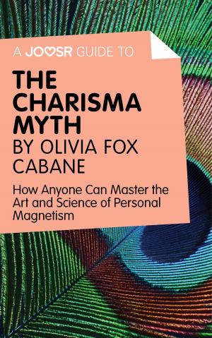 Cover of the book A Joosr Guide to… The Charisma Myth by Olivia Fox Cabane: How Anyone Can Master the Art and Science of Personal Magnetism by Joosr