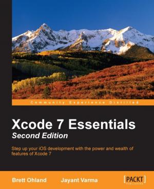 Cover of the book Xcode 7 Essentials - Second Edition by Michael Hackett, Vikhyat Umrao, Karan Singh, Nick Fisk, Anthony D'Atri, Vaibhav Bhembre