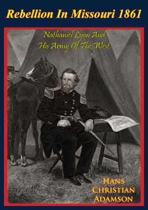 Cover of the book Rebellion In Missouri 1861: Nathaniel Lyon And His Army Of The West by Col. Roger Willcock U.S.M.R.