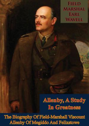 Cover of the book Allenby, A Study In Greatness: The Biography Of Field-Marshall Viscount Allenby Of Megiddo And Felixstowe by Dr. Otto Heilbrunn