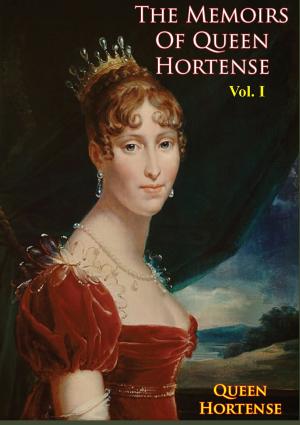 Cover of the book The Memoirs of Queen Hortense Vol. I by Colonel Jean-Baptiste-Modeste-Eugène Vachée