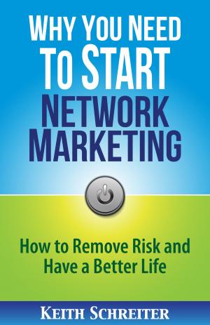 Cover of the book Why You Need To Start Network Marketing by Ella Schreiter, Liz Schreiter, Keith Schreiter
