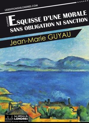 Cover of the book Esquisse d'une morale sans obligation ni sanction by Albert Londres