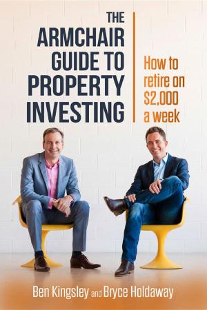 Cover of the book The Armchair Guide to Property Investing by Bryce Holdaway, Ben Kingsley