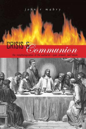 Cover of the book Crisis and Communion: The Remythologization of the Eucharist by John R. Mabry