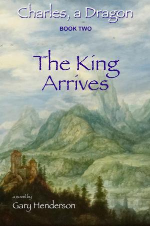 Cover of the book The King Arrives: Charles, A Dragon by Jens Kuhn