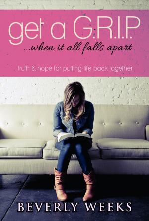 Cover of the book Get a G.R.I.P. ...when it all falls apart by Roger Small, Dottie Small