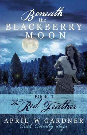 Cover of the book Beneath the Blackberry Moon: The Red Feather by Elizabeth M. Herrera