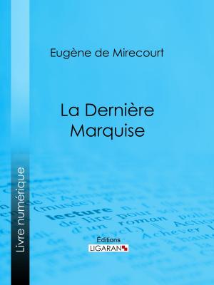 Cover of the book La Dernière Marquise by Pierre-Augustin Caron de Beaumarchais, Louis Moland, Ligaran