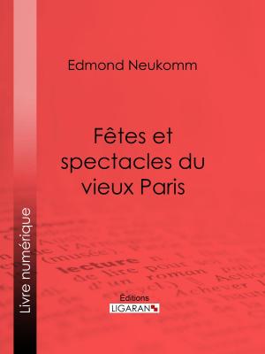 Cover of the book Fêtes et spectacles du vieux Paris by Voltaire, Louis Moland, Ligaran