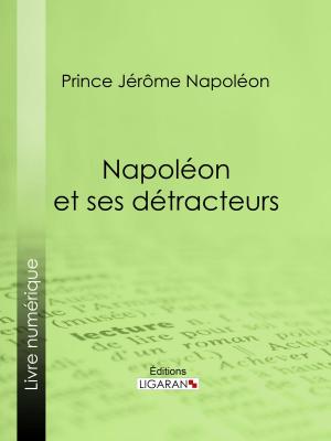 Cover of the book Napoléon et ses détracteurs by Jean-Jacques Ampère, Ligaran