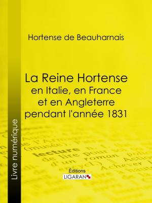 Cover of the book La Reine Hortense en Italie, en France et en Angleterre pendant l'année 1831 by Eugène Labiche, Ligaran
