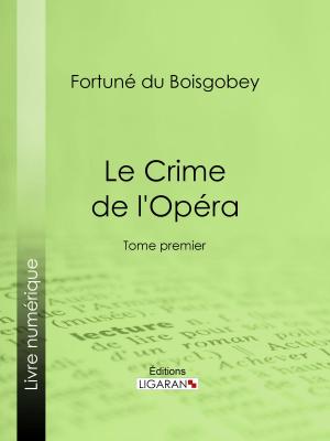 Cover of the book Le Crime de l'Opéra by Duc d'Abrantès, Ligaran