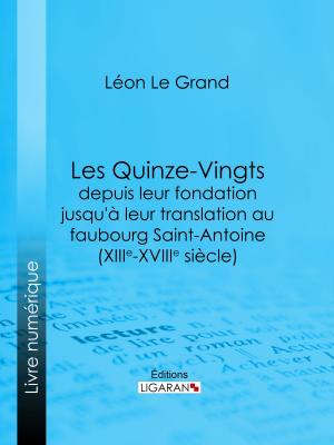 Cover of the book Les Quinze-Vingts depuis leur fondation jusqu'à leur translation au faubourg Saint-Antoine (XIIIe-XVIIIe siècle) by Philippe Daryl, Ligaran