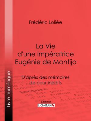 Cover of the book La Vie d'une impératrice Eugénie de Montijo by Guy de Maupassant, Ligaran