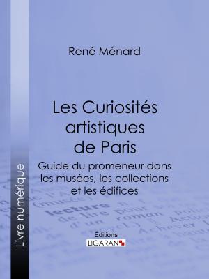 Cover of the book Les Curiosités artistiques de Paris by Renée Vivien, Ligaran