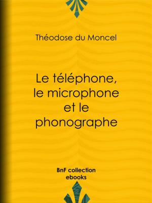 Cover of the book Le téléphone, le microphone et le phonographe by Pierre René Auguis, Sébastien-Roch Nicolas de Chamfort