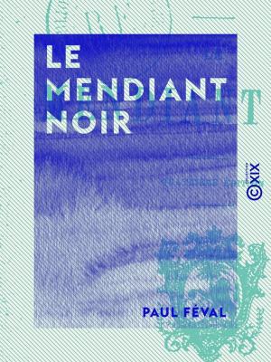 Cover of the book Le Mendiant noir by Aurélien Scholl