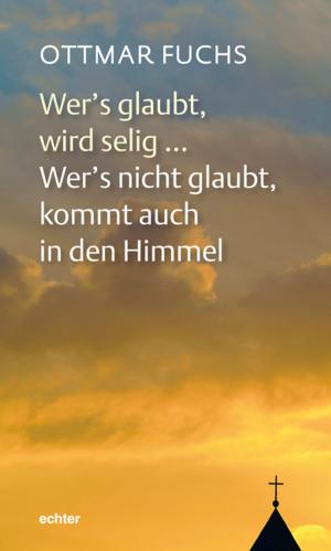 Cover of the book Wer's glaubt, wird selig ... Wer's nicht glaubt, kommt auch in den Himmel by Niklaus Kuster