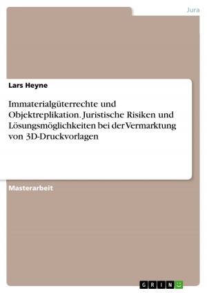 Cover of the book Immaterialgüterrechte und Objektreplikation. Juristische Risiken und Lösungsmöglichkeiten bei der Vermarktung von 3D-Druckvorlagen by Hendrik Thurnes