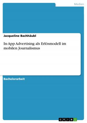 Cover of the book In-App Advertising als Erlösmodell im mobilen Journalismus. Eine quantitative Inhaltsanalyse zum Einsatz alter und neuer Werbeformen in Tablet-Apps by Anja Schumacher Antonijevic