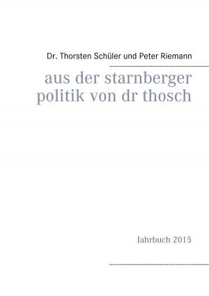 Cover of the book Aus der Starnberger Politik von Dr. Thosch by Andreas Stieglitz