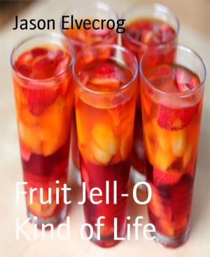 Cover of the book Fruit Jell-O Kind of Life by Theodor Horschelt