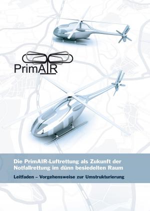 Cover of the book Die PrimAIR-Luftrettung als Zukunft der Notfallrettung im dünn besiedelten Raum by Marco Caimi, Frank Lorenz