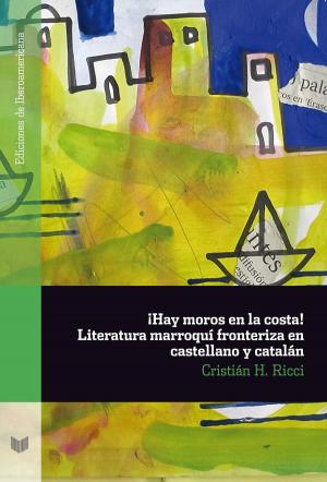 Cover of the book ¡Hay moros en la costa! Literatura marroquí fronteriza en castellano y catalán by Julio Calvo Pérez