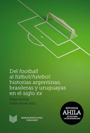 Cover of Del football al fútbol/futebol: Historias argentinas, brasileras y uruguayas en el siglo XX