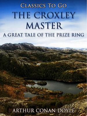 Cover of the book The Croxley Master: A Great Tale Of The Prize Ring by John Buchan