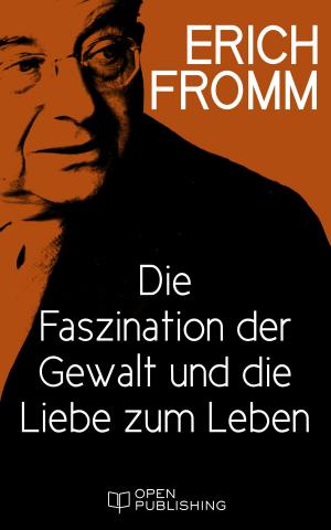 Cover of the book Die Faszination der Gewalt und die Liebe zum Leben by Erich Fromm