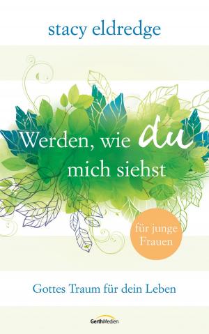 Cover of the book Werden, wie du mich siehst - für junge Frauen by Judith MacNutt
