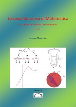Cover of the book La seconda prova di Matematica per l'Esame di Stato del Liceo Scientifico (vol. 2) by Lorenzo Meneghini