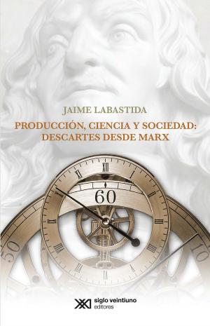 Cover of the book Producción, ciencia y sociedad: Descartes desde Marx by Ignacio Manuel Altamirano