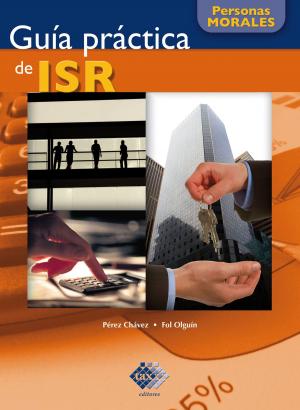 Cover of the book Guía práctica de ISR. Personas morales 2016 by José Pérez Chávez, Raymundo Fol Olguín