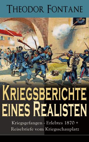 Cover of the book Kriegsberichte eines Realisten: Kriegsgefangen - Erlebtes 1870 + Reisebriefe vom Kriegsschauplatz by Louisa May Alcott