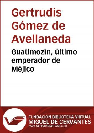 Cover of the book Guatimozin, último emperador de Méjico by Federico González Suárez
